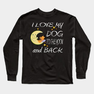 I Love My Dog to the Moon and Back - Cool Graphic Gifts for all Dog Lovers Long Sleeve T-Shirt